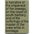 A Narrative Of The Shipwreck Of The Oswego, On The Coast Of South Barbary, And Of The Sufferings Of The Master Of The Crew While In Bondage