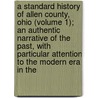 A Standard History Of Allen County, Ohio (Volume 1); An Authentic Narrative Of The Past, With Particular Attention To The Modern Era In The door William Rusler