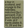 A Tour In Scotland, And Voyage To The Hebrides; Mdcclxxii [By T. Pennant]. 2 Pt. [Each Bound In 2 Vols. Pt.2 Wants Plates 8, 15, 28 And The door Thomas Pennant