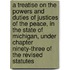 A Treatise On The Powers And Duties Of Justices Of The Peace, In The State Of Michigan, Under Chapter Ninety-Three Of The Revised Statutes
