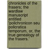 Chronicles Of The Frasers; The Wardlaw Manuscript Entitled 'Polichronicon Seu Policratica Temporum, Or, The True Genealogy Of The Frasers.' by Professor James Fraser