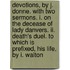 Devotions, By J. Donne. With Two Sermons. I. On The Decease Of Lady Danvers. Ii. Death's Duel. To Which Is Prefixed, His Life, By I. Walton
