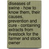 Diseases Of Swine - How To Know Them, Their Causes, Prevention And Cure - Containing Extracts From Livestock For The Farmer And Stock Owner by A.H. Baker