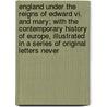 England Under The Reigns Of Edward Vi. And Mary; With The Contemporary History Of Europe, Illustrated In A Series Of Original Letters Never door Patrick Fraser Tytler