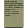 Etudes Sur Les Institutions Politiques Et Administratives De La France / Studies on the Political Institutions and Administrative of France door Jules Tardif