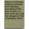 Expos Of Christian Science Methods And Teaching Prevailing In The First Church C.S., New York City; And The Dangers Of The Philosophy Which by Charles Giffin Pease