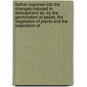Farther Inquiries Into The Changes Induced In Atmospheric Air, By The Germination Of Seeds, The Vegetation Of Plants And The Respiration Of door Daniel Ellis