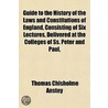 Guide To The History Of The Laws And Constitutions Of England, Consisting Of Six Lectures, Delivered At The Colleges Of Ss. Peter And Paul by Thomas Chisholme Anstey