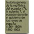 Historia General De La Rep?Blica Del Ecuador (7); La Colonia ?, El Ecuador Durante El Gobierno De Los Reyes De Espa?A (1564-1809) 1892-1903