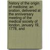 History Of The Origin Of Medicine; An Oration, Delivered At The Anniversary Meeting Of The Medical Society Of London, January 19, 1778, And door John Coakley Lettsom