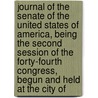Journal Of The Senate Of The United States Of America, Being The Second Session Of The Forty-Fourth Congress, Begun And Held At The City Of by Unknown Author