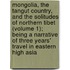 Mongolia, The Tangut Country, And The Solitudes Of Northern Tibet (Volume 1); Being A Narrative Of Three Years' Travel In Eastern High Asia