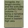 Mongolia, The Tangut Country, And The Solitudes Of Northern Tibet (Volume 1); Being A Narrative Of Three Years' Travel In Eastern High Asia door Nikolai Mikhailovich Przhevalskii