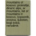 Mountains Of Kosovo: Prokletije, Dinaric Alps, Ar Mountains, List Of Mountains In Kosovo, Kopaonik, Eravica, Ljuboten, Bogi Evica, Nerodimk