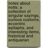 Notes About Notts; A Collection Of Singular Sayings, Curious Customs, Eccentric Epitaphs, And Interesting Items, Historical And Antiquarian door Cornelius Brown