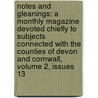 Notes And Gleanings: A Monthly Magazine Devoted Chiefly To Subjects Connected With The Counties Of Devon And Cornwall, Volume 2, Issues 13 by Of Exeter)