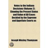 Notes To The Indiana Decisions (Volume 2); Showing The Present Status And Value Of All Cases Decided By The Supreme And Appellate Courts As door Joseph Wesley Thompson