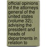 Official Opinions Of The Attorneys General Of The United States (Volume 32); Advising The President And Heads Of Departments In Relation To door United States Dept of Justice