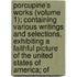 Porcupine's Works (Volume 1); Containing Various Writings And Selections, Exhibiting A Faithful Picture Of The United States Of America; Of