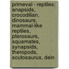 Primeval - Reptiles: Anapsids, Crocodilian, Dinosaurs, Mammal-Like Reptiles, Pterosaurs, Squamates, Synapsids, Theropods, Scutosaurus, Dein by Source Wikia