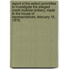 Report Of The Select Committee To Investigate The Alleged Credit Mobilier Bribery, Made To The House Of Representatives, February 18, 1878. door Luke Potter Poland