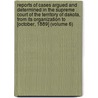 Reports Of Cases Argued And Determined In The Supreme Court Of The Territory Of Dakota, From Its Organization To [October, 1889] (Volume 6) door Dakota Territory Supreme Court