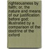 Righteousness By Faith; Or, The Nature And Means Of Our Justification Before God; Illustrated By A Comparison Of The Doctrine Of The Oxford