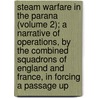 Steam Warfare In The Parana (Volume 2); A Narrative Of Operations, By The Combined Squadrons Of England And France, In Forcing A Passage Up door Lauchlan Bellingham Mackinnon