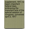 Supplement, 1917, To Lapp's Important Federal Laws, Embracing The Important Acts Of The Special Session Of Congress, Convened April 2, 1917 by John Augustus Lapp