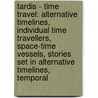 Tardis - Time Travel: Alternative Timelines, Individual Time Travellers, Space-Time Vessels, Stories Set In Alternative Timelines, Temporal by Source Wikia