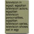 Television In Egypt: Egyptian Television Actors, Egyptian Television Personalities, Egyptian Television Series, Television Shows Set In Egy