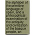 The Alphabet Of The Primitive Language Of Spain, And A Philosophical Examination Of The Antiquity And Civilization Of The Basque People, An