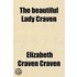 The Beautiful Lady Craven (Volume 2); The Original Memoirs Of Elizabeth, Baroness Craven, Afterwards Margravine Of Anspach And Bayreuth And