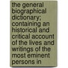 The General Biographical Dictionary; Containing An Historical And Critical Account Of The Lives And Writings Of The Most Eminent Persons In by Alexander Chalmers