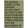 The General History Of The Christian Church; From Her Birth To Her Final Triumphant State In Heaven: Chiefly Deduced From The Apocalypse Of by Charles Walmesley