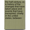 The Half Century, Or, A History Of The Changes That Have Taken Place And Events That Have Transpired, Chiefly In The United States, Between door Emerson Davis