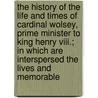 The History Of The Life And Times Of Cardinal Wolsey, Prime Minister To King Henry Viii.; In Which Are Interspersed The Lives And Memorable door Joseph Grove