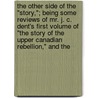 The Other Side Of The "Story,"; Being Some Reviews Of Mr. J. C. Dent's First Volume Of "The Story Of The Upper Canadian Rebellion," And The door John King