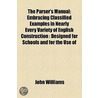 The Parser's Manual; Embracing Classified Examples In Nearly Every Variety Of English Construction: Designed For Schools And For The Use Of by John Williams