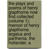 The Plays And Poems Of Henry Glapthorne Now First Collected (Volume 1); Memoir Of Henry Glapthorne. Argalus And Parthenia. The Hollander, A door Henry Glapthorne