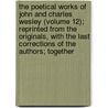 The Poetical Works Of John And Charles Wesley (Volume 12); Reprinted From The Originals, With The Last Corrections Of The Authors; Together by John Wesley