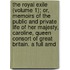The Royal Exile (Volume 1); Or, Memoirs Of The Public And Private Life Of Her Majesty, Caroline, Queen Consort Of Great Britain. A Full Amd