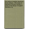 The Study Of English Literature; Three Essays. I. The Study Of Literature, By John Morley. Ii. Hints On The Study Of English Literature, By door John Morley