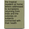 The Tropical Resident At Home; Letters Addressed To Europeans Returning From India And The Colonies On Subjects Connected With Their Health door Edward John Waring