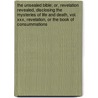 The Unsealed Bible; Or, Revelation Revealed, Disclosing The Mysteries Of Life And Death, Vol. Xxx, Revelation, Or The Book Of Consummations by George Chainey