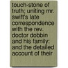 Touch-Stone Of Truth; Uniting Mr. Swift's Late Correspondence With The Rev. Doctor Dobbin And His Family: And The Detailed Account Of Their by Theophilus Swift