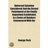 Universal Salvation Considered; And The Eternal Punishment Of The Finally Impenitent Established, In A Series Of Numbers Commenced With The by George Peck