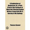 A Confutation Of Quakerism; Or, A Plain Proof Of The Falshood Of What The Principal Quaker Writers (Especially Mr. R. Barclay In His Apology door Thomas Bennet