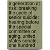 A Generation At Risk: Breaking The Cycle Of Senior Suicide: Hearing Before The Special Committee On Aging, United States Senate, One Hundred door United States Congress Senate