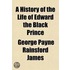 A History Of The Life Of Edward The Black Prince And Of Various Events Connected Therewith, 1; Which Occurred During The Reign Of Edward Iii